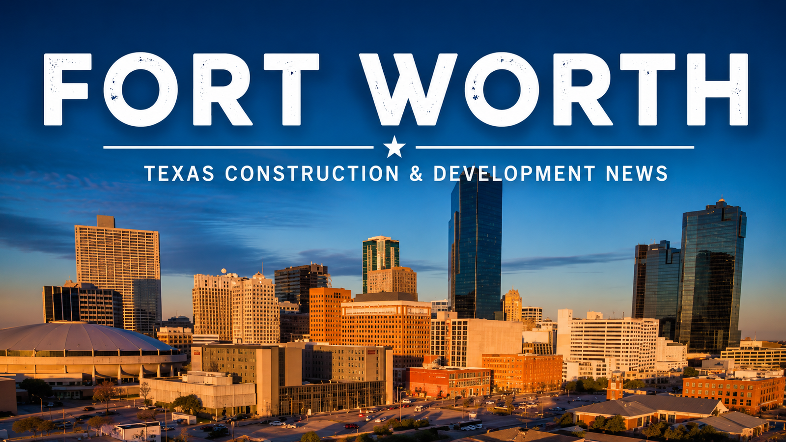 Fort Worth Texas Construction & Development News city page